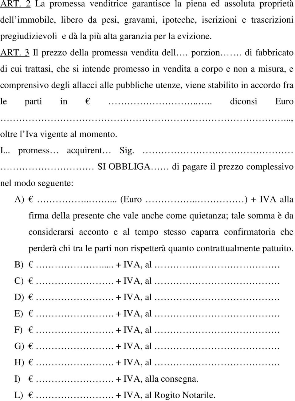 di fabbricato di cui trattasi, che si intende promesso in vendita a corpo e non a misura, e comprensivo degli allacci alle pubbliche utenze, viene stabilito in accordo fra le parti in.... diconsi Euro.