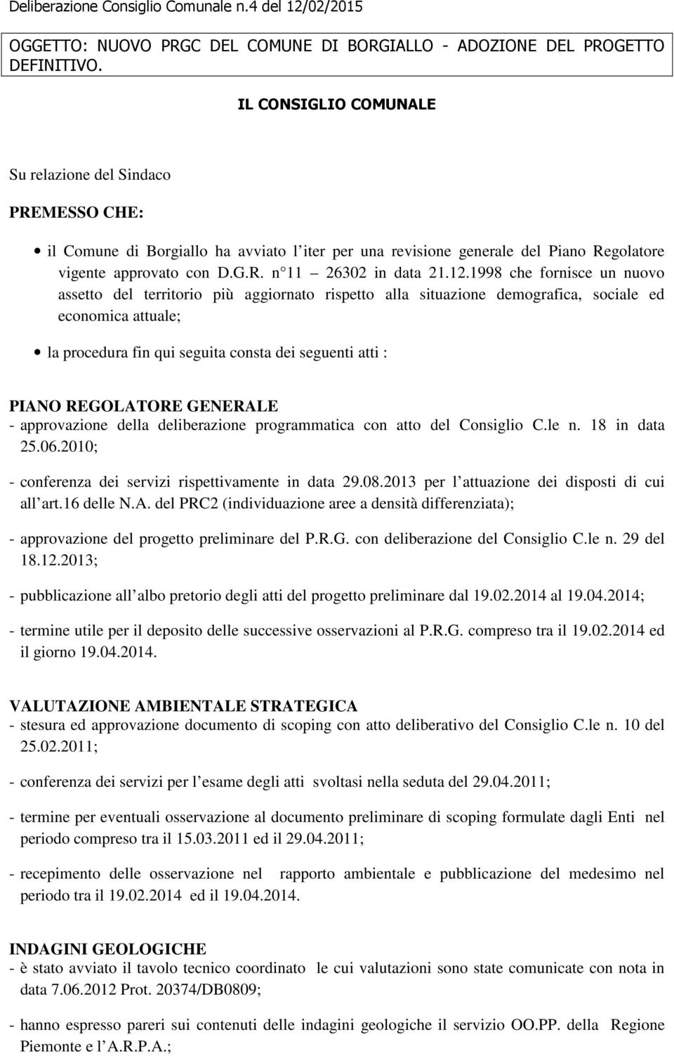 12.1998 che fornisce un nuovo assetto del territorio più aggiornato rispetto alla situazione demografica, sociale ed economica attuale; la procedura fin qui seguita consta dei seguenti atti : PIANO