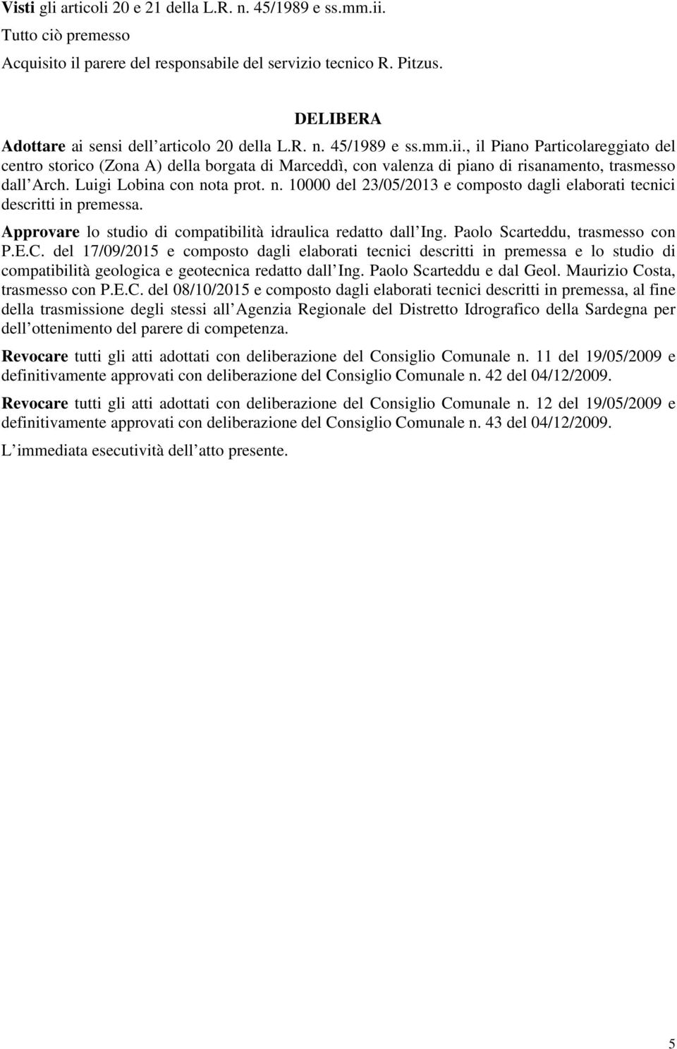 , il Piano Particolareggiato del centro storico (Zona A) della borgata di Marceddì, con valenza di piano di risanamento, trasmesso dall Arch. Luigi Lobina con no