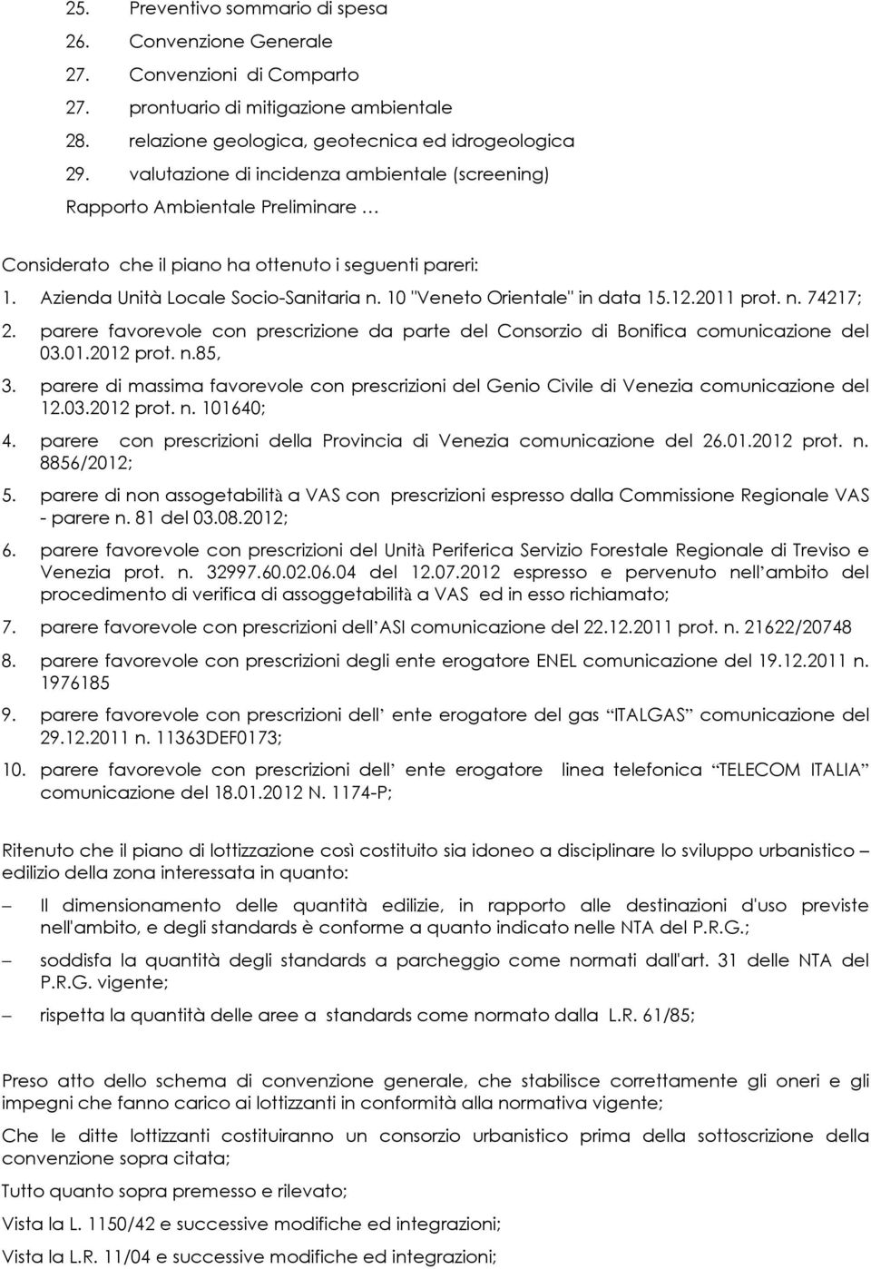 10 "Veneto Orientale" in data 15.12.2011 prot. n. 74217; 2. parere favorevole con prescrizione da parte del Consorzio di Bonifica comunicazione del 03.01.2012 prot. n.85, 3.