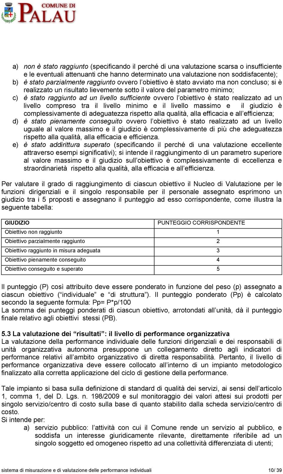 obiettivo è stato realizzato ad un livello compreso tra il livello minimo e il livello massimo e il giudizio è complessivamente di adeguatezza rispetto alla qualità, alla efficacia e all efficienza;