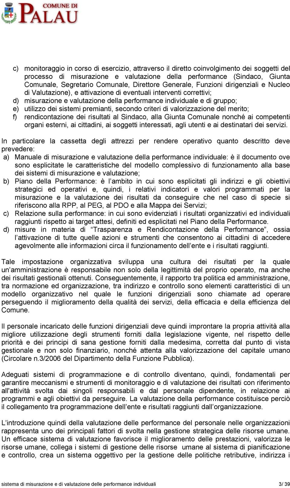 utilizzo dei sistemi premianti, secondo criteri di valorizzazione del merito; f) rendicontazione dei risultati al Sindaco, alla Giunta Comunale nonché ai competenti organi esterni, ai cittadini, ai