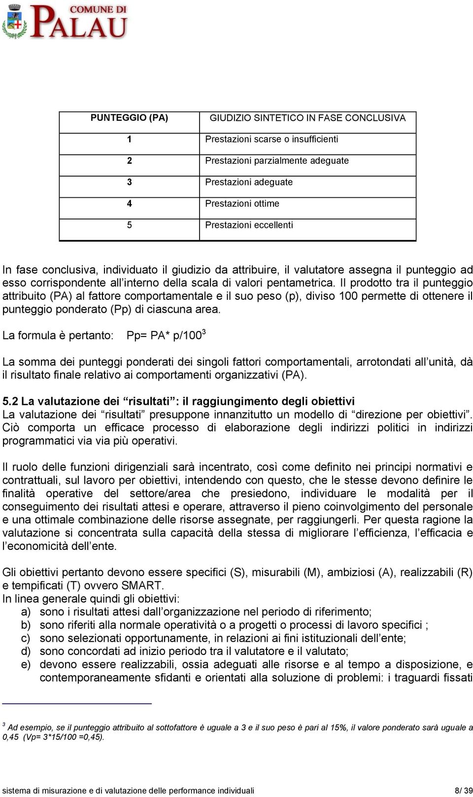 Il prodotto tra il punteggio attribuito (PA) al fattore comportamentale e il suo peso (p), diviso 100 permette di ottenere il punteggio ponderato (Pp) di ciascuna area.