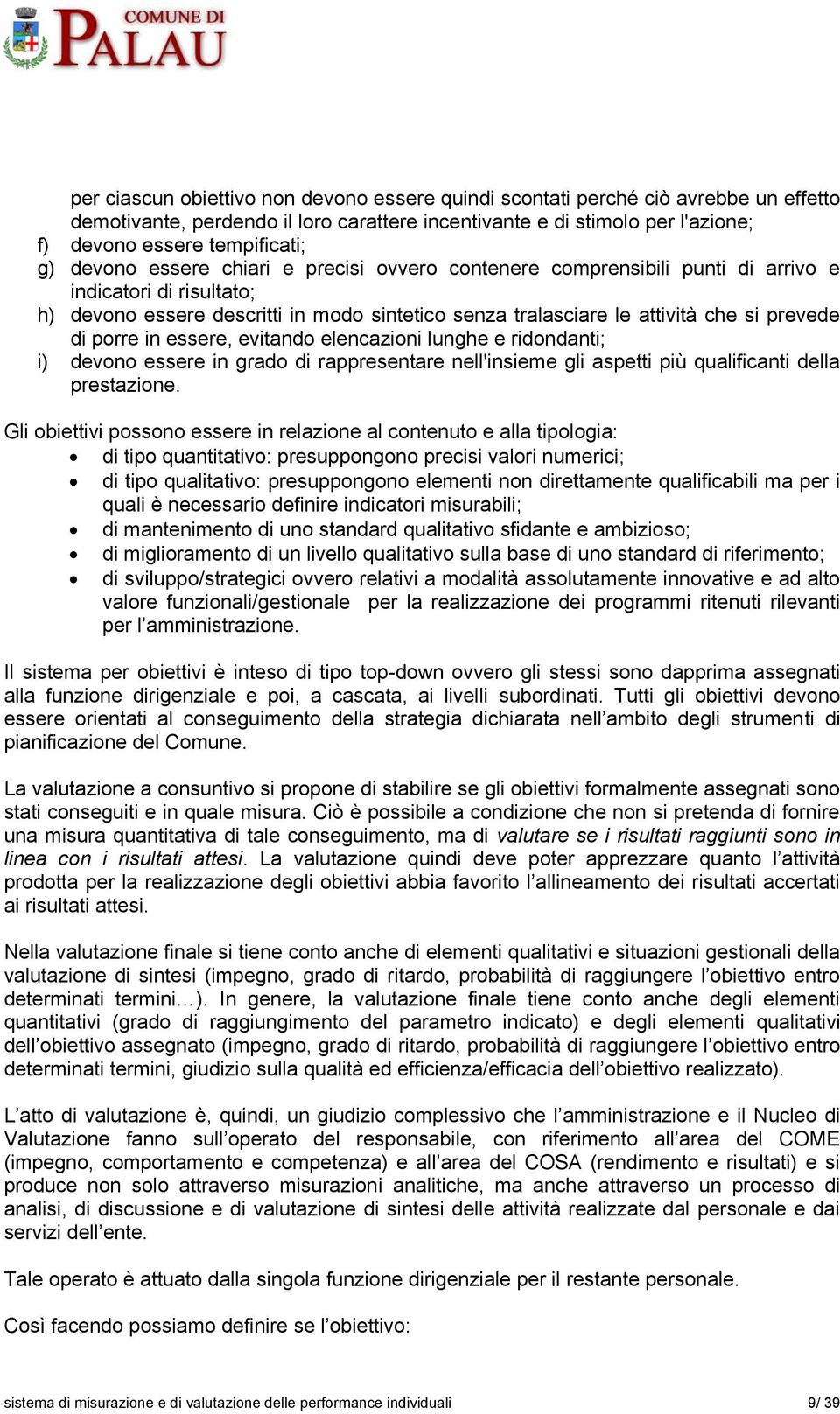 porre in essere, evitando elencazioni lunghe e ridondanti; i) devono essere in grado di rappresentare nell'insieme gli aspetti più qualificanti della prestazione.