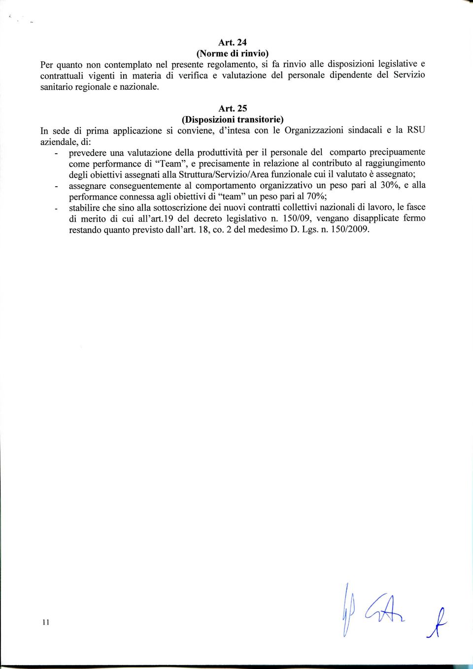 25 (Disposizioni transitorie) In sede di prima applicazione si conviene, d'intesa con le Organizzazioni sindacali e la RSU aziendale, di: - prevedere una valutazione della produttività per il