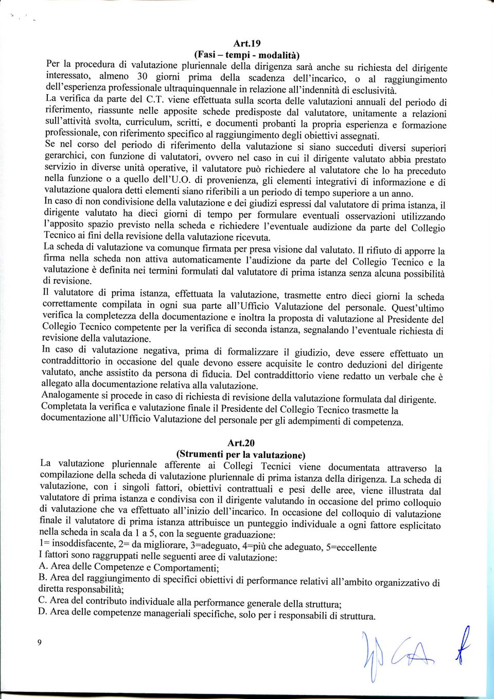 viene effettuata sulla scorta delle valutazioni annuali del periodo di riferimento, riassunte nelle apposite schede predisposte dal valutatore, unitamente a relazioni sull'attività svolta,