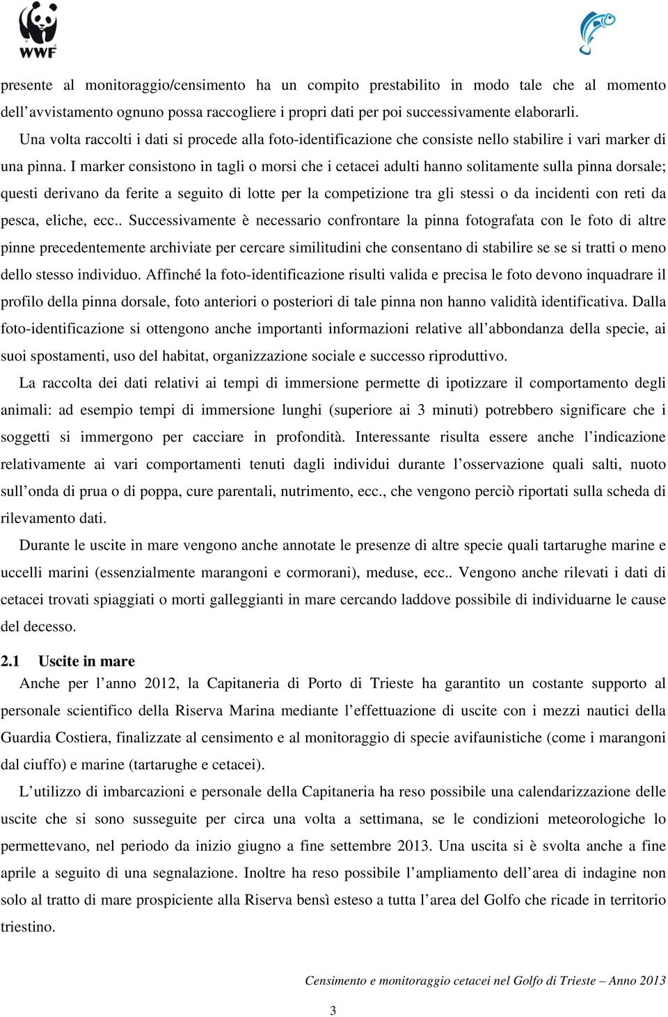 I marker consistono in tagli o morsi che i cetacei adulti hanno solitamente sulla pinna dorsale; questi derivano da ferite a seguito di lotte per la competizione tra gli stessi o da incidenti con