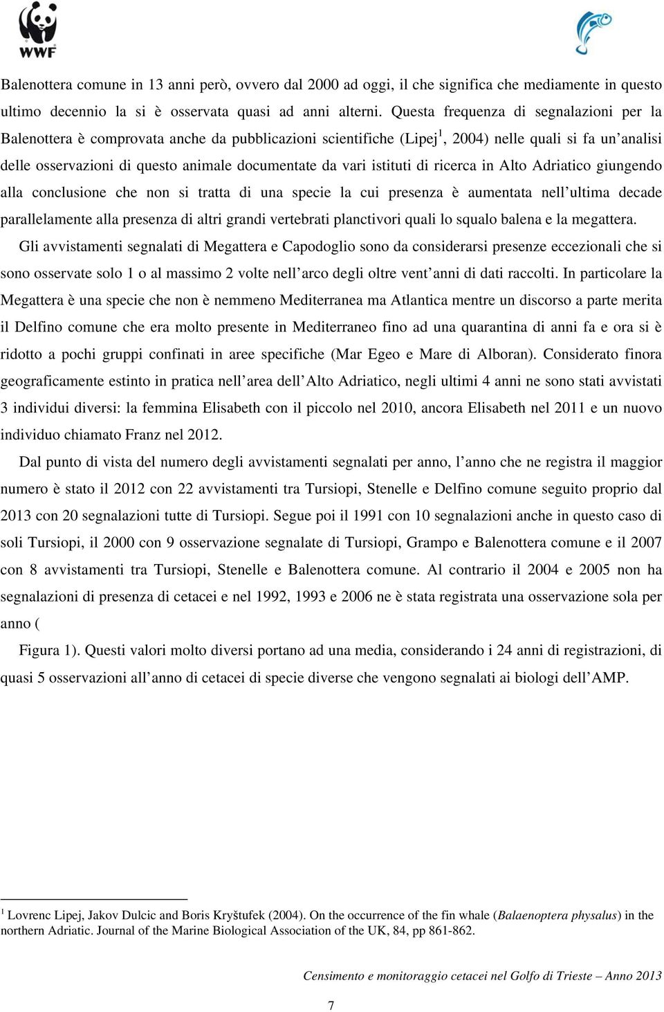 vari istituti di ricerca in Alto Adriatico giungendo alla conclusione che non si tratta di una specie la cui presenza è aumentata nell ultima decade parallelamente alla presenza di altri grandi