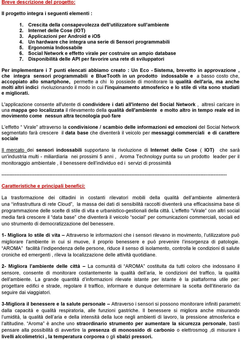 Disponibilità delle API per favorire una rete di sviluppatori Per implementare i 7 punti elencati abbiamo creato : Un Eco - Sistema, brevetto in approvazione, che integra sensori programmabili e