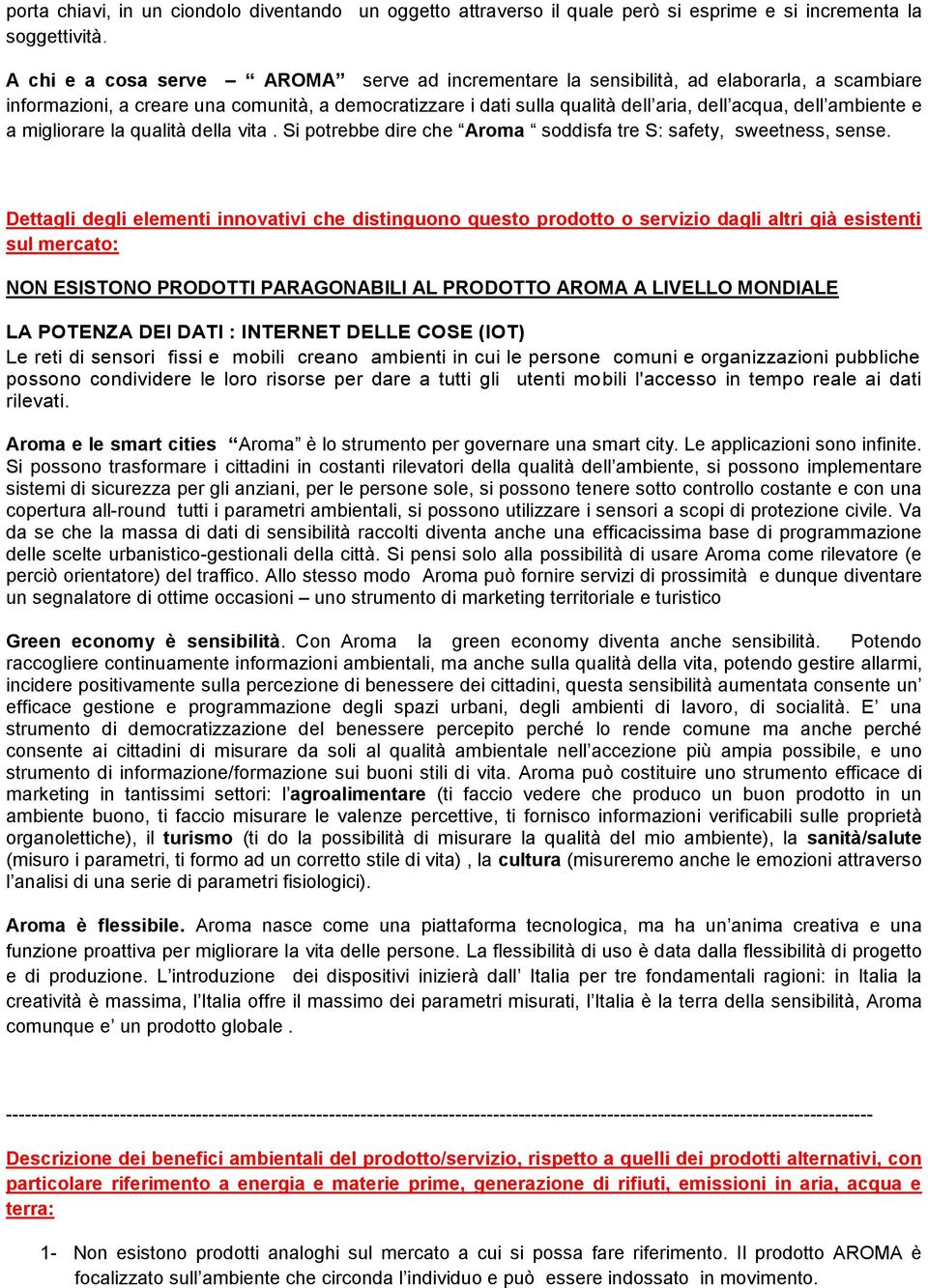 democratizzare i dati sulla qualità dell aria, dell acqua, dell ambiente e a migliorare la qualità della vita. Si potrebbe dire che Aroma soddisfa tre S: safety, sweetness, sense.