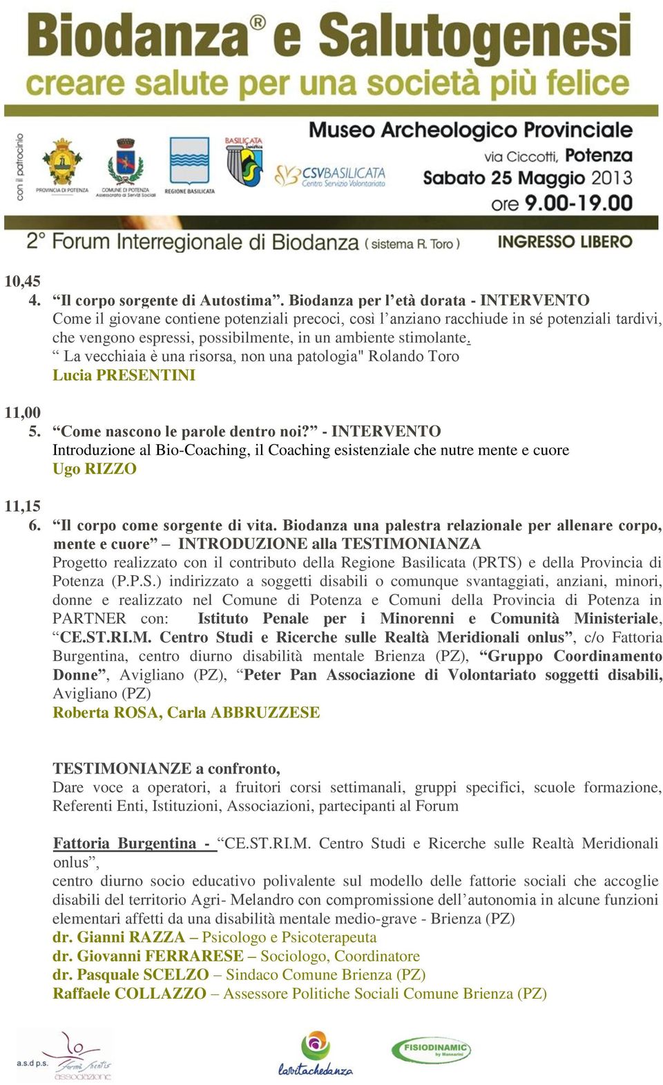 La vecchiaia è una risorsa, non una patologia" Rolando Toro Lucia PRESENTINI 11,00 5. Come nascono le parole dentro noi?