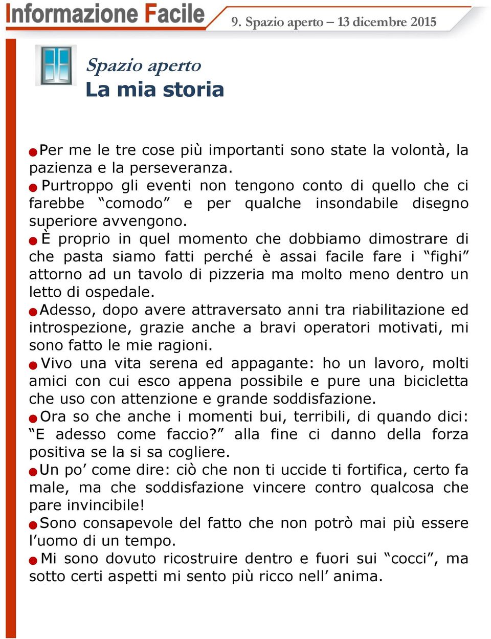 È proprio in quel momento che dobbiamo dimostrare di che pasta siamo fatti perché è assai facile fare i fighi attorno ad un tavolo di pizzeria ma molto meno dentro un letto di ospedale.