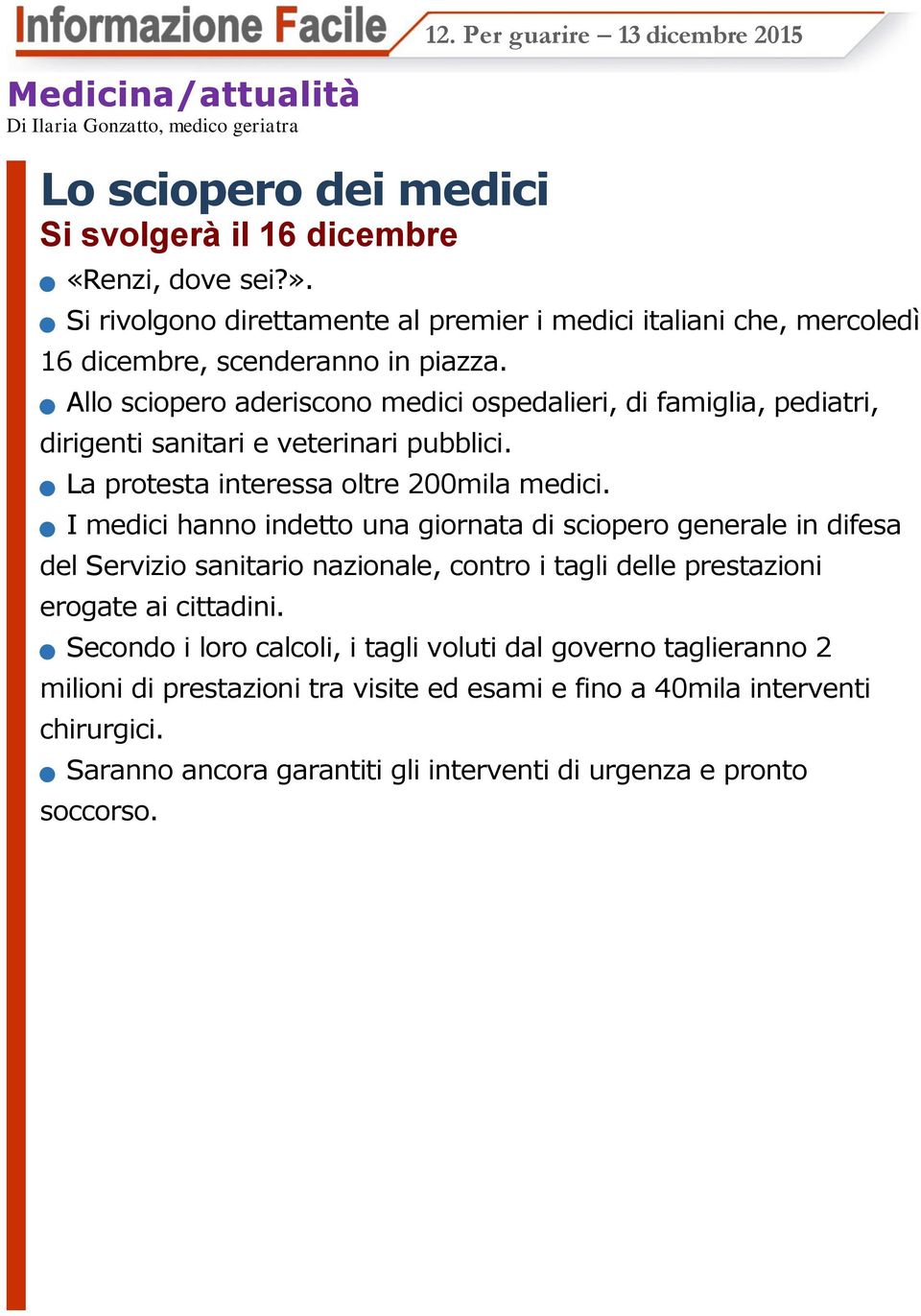 Allo sciopero aderiscono medici ospedalieri, di famiglia, pediatri, dirigenti sanitari e veterinari pubblici. La protesta interessa oltre 200mila medici.