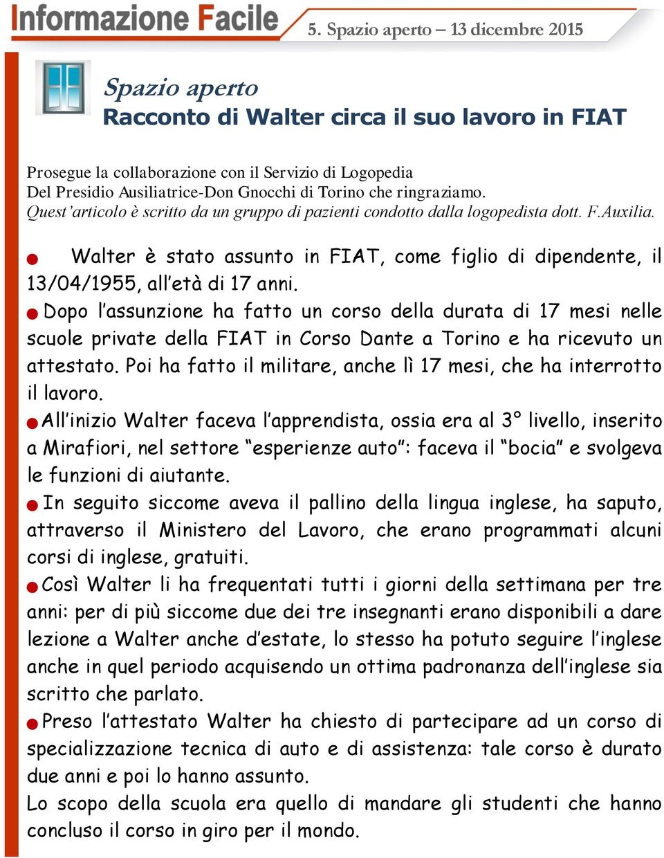 ringraziamo. Quest articolo è scritto da un gruppo di pazienti condotto dalla logopedista dott. F.Auxilia. Walter è stato assunto in FIAT, come figlio di dipendente, il 13/04/1955, all età di 17 anni.