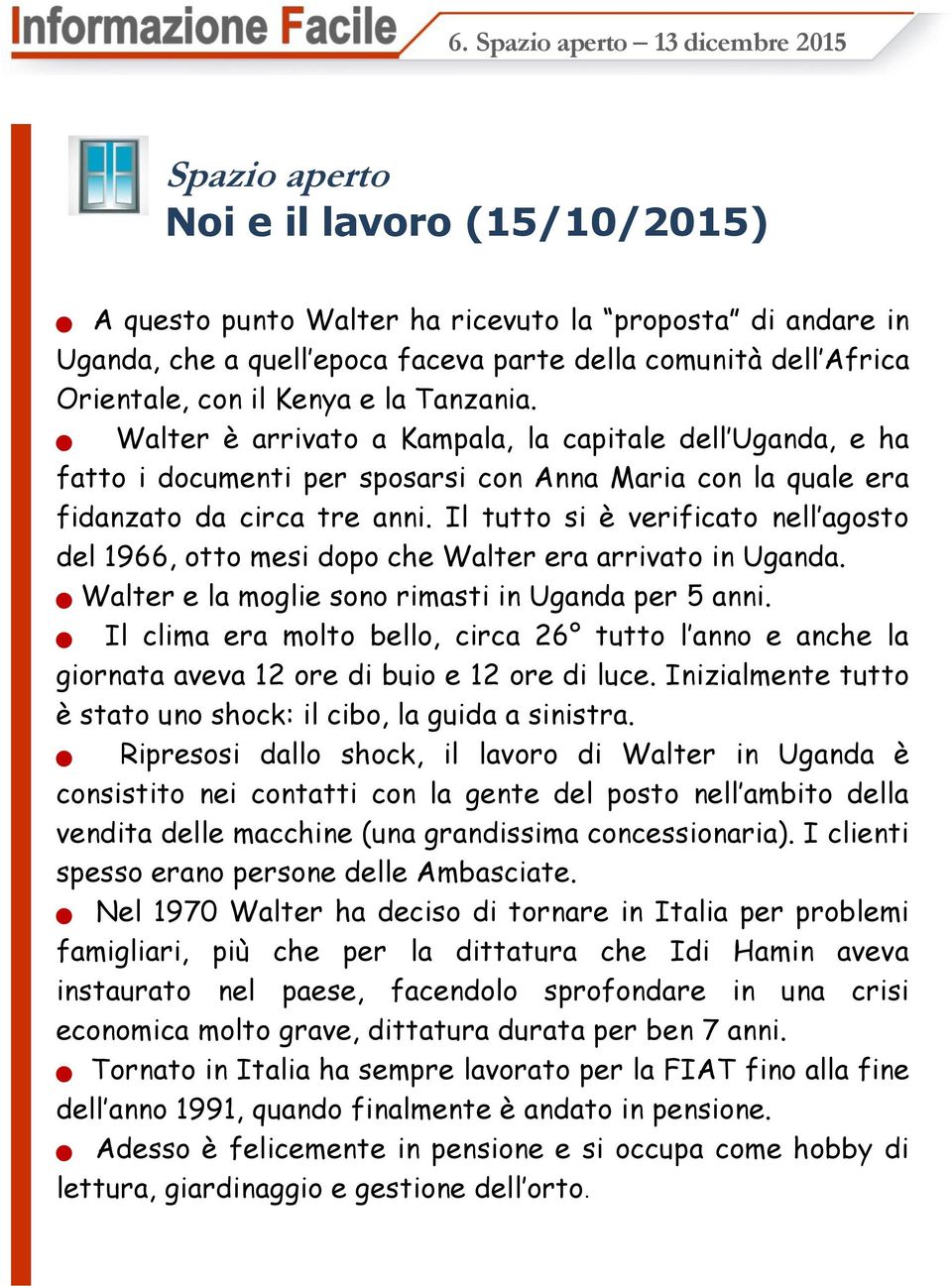 Il tutto si è verificato nell agosto del 1966, otto mesi dopo che Walter era arrivato in Uganda. Walter e la moglie sono rimasti in Uganda per 5 anni.