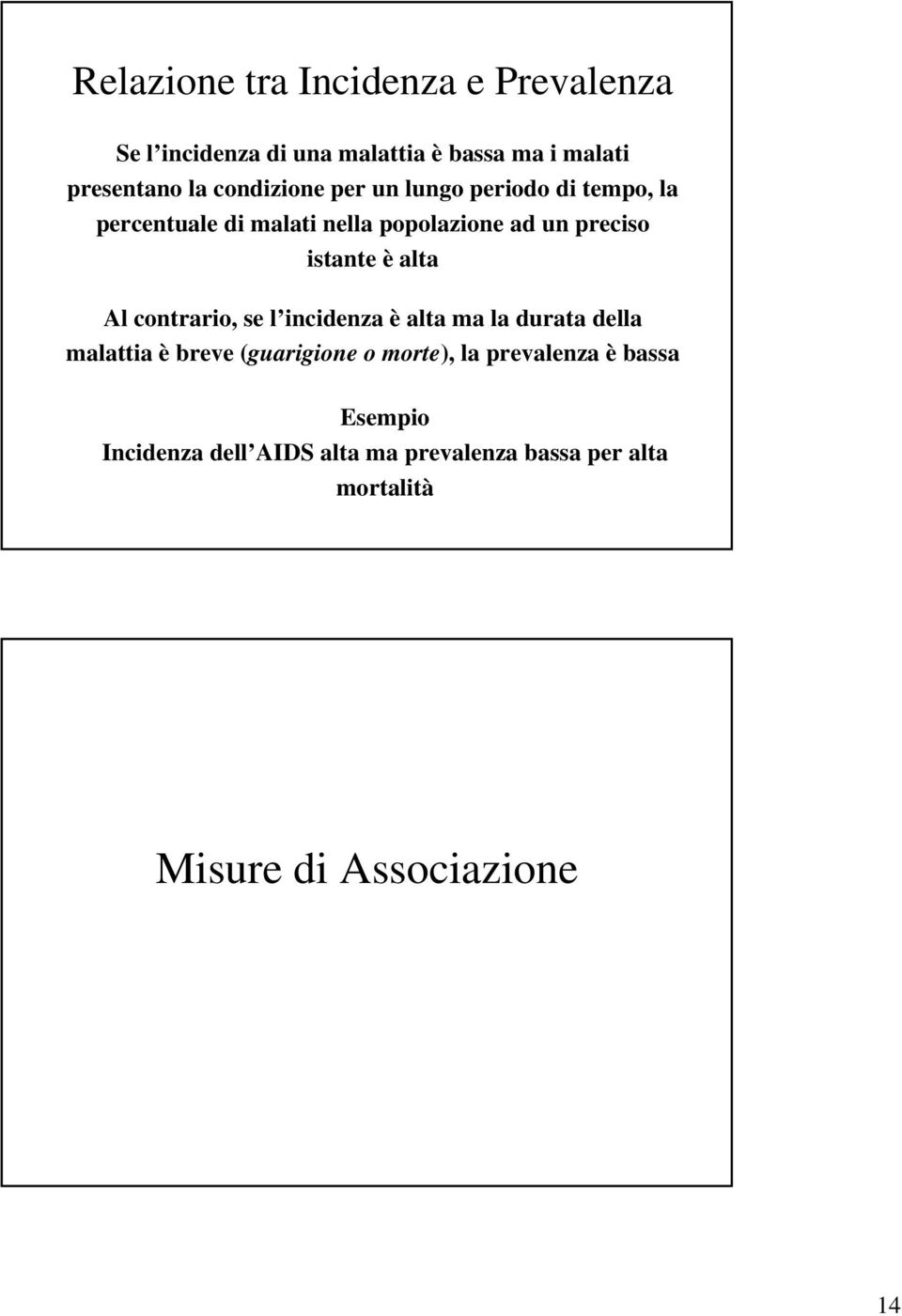 è alta Al contrario, se l incidenza è alta ma la durata della malattia è breve (guarigione o morte), la