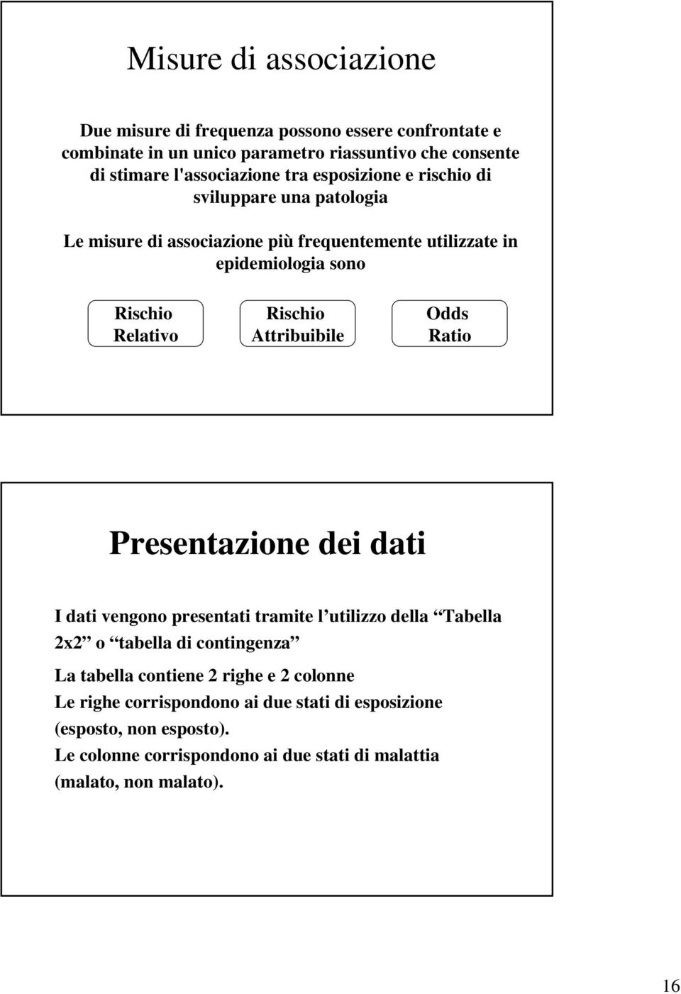 Attribuibile Odds Ratio Presentazione dei dati I dati vengono presentati tramite l utilizzo della Tabella 2x2 o tabella di contingenza La tabella contiene 2