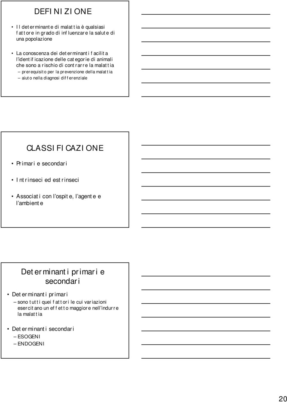 differenziale CLASSIFICAZIONE Primari e secondari Intrinseci ed estrinseci Associati con l ospite, l agente e l ambiente Determinanti primari e secondari