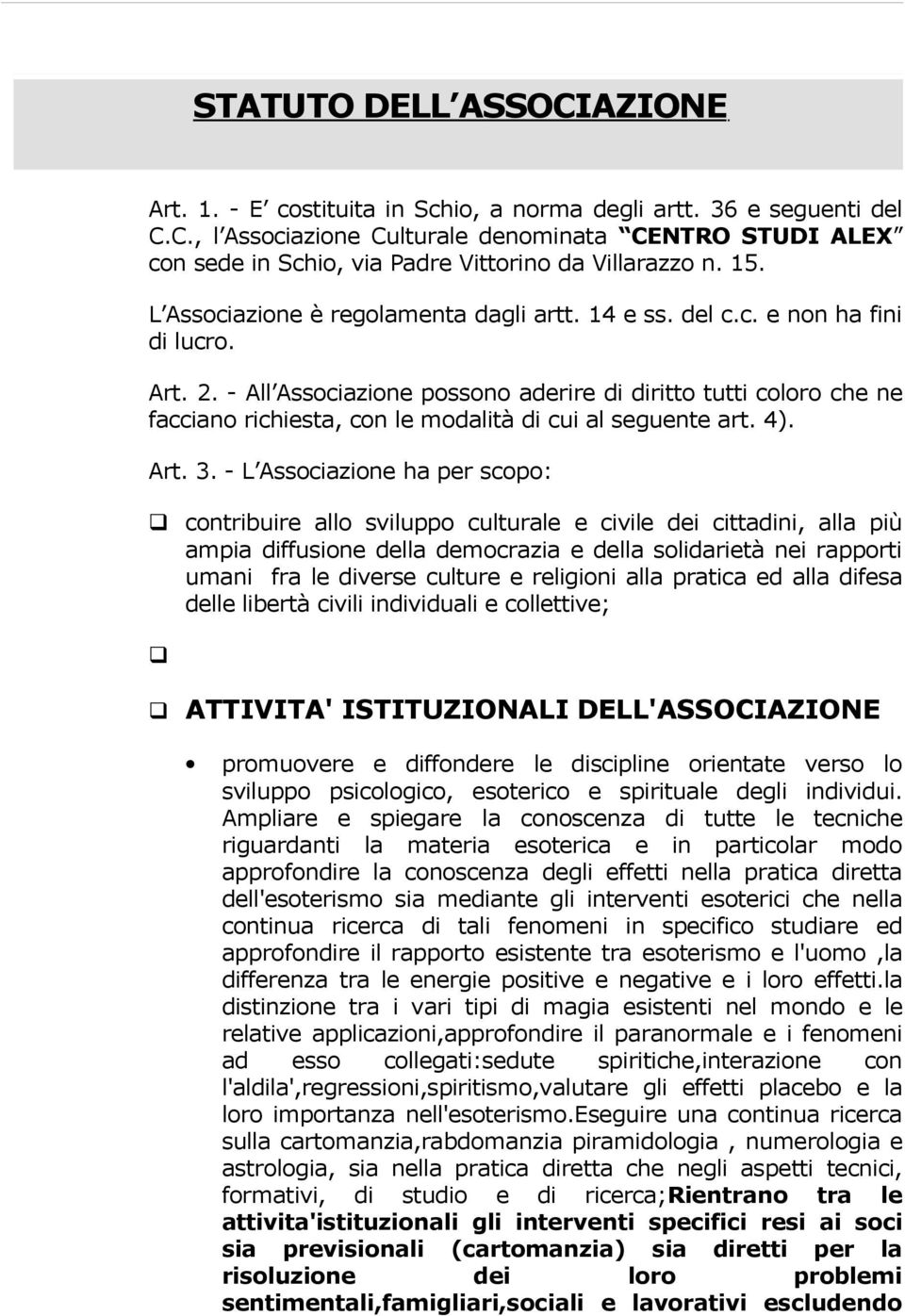 - All Associazione possono aderire di diritto tutti coloro che ne facciano richiesta, con le modalità di cui al seguente art. 4). Art. 3.