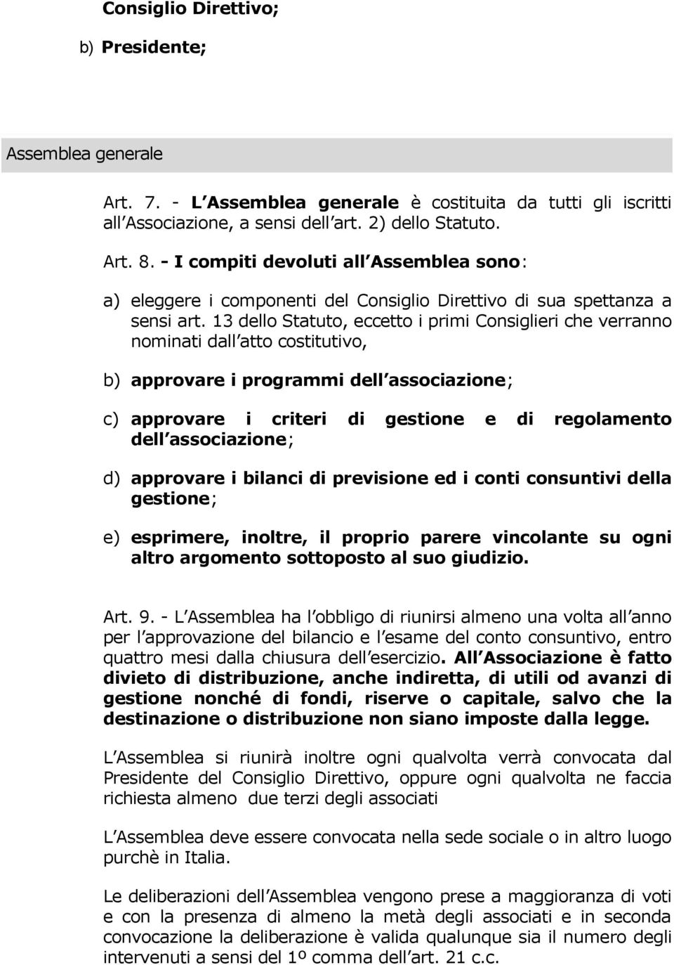 13 dello Statuto, eccetto i primi Consiglieri che verranno nominati dall atto costitutivo, b) approvare i programmi dell associazione; c) approvare i criteri di gestione e di regolamento dell