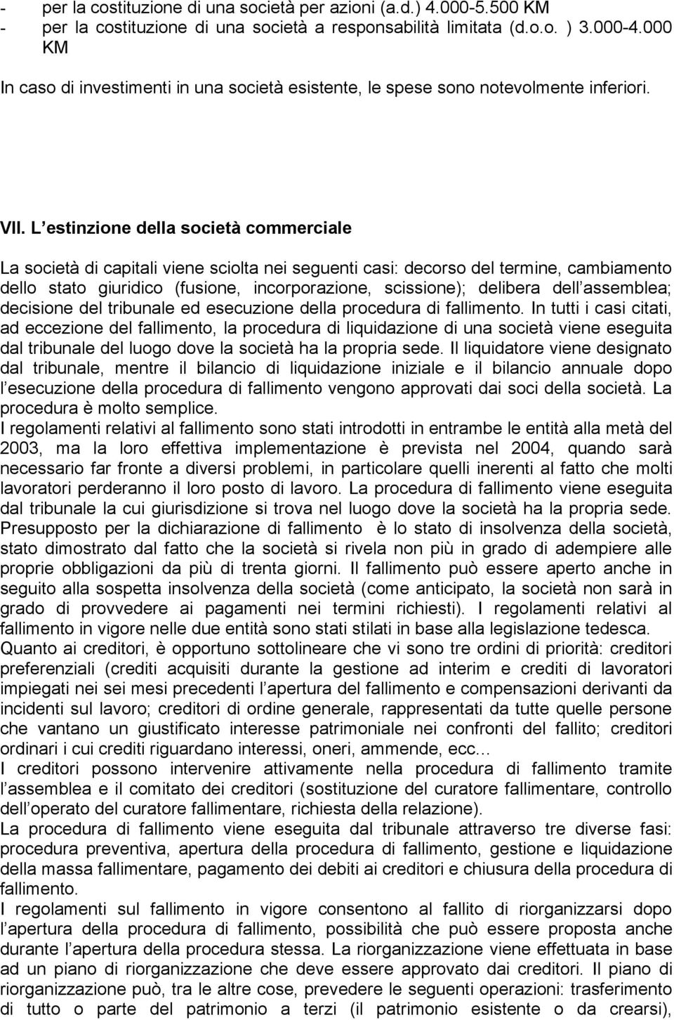 L estinzione della società commerciale La società di capitali viene sciolta nei seguenti casi: decorso del termine, cambiamento dello stato giuridico (fusione, incorporazione, scissione); delibera