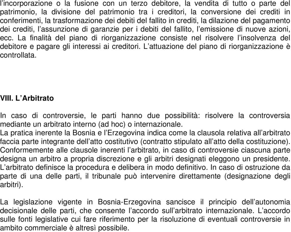 La finalità del piano di riorganizzazione consiste nel risolvere l insolvenza del debitore e pagare gli interessi ai creditori. L attuazione del piano di riorganizzazione è controllata. VIII.