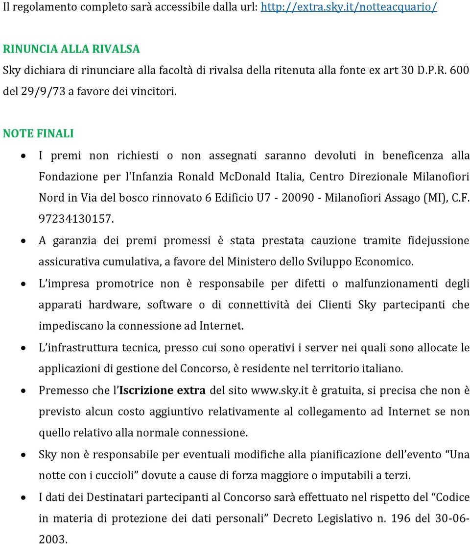 NOTE FINALI I premi non richiesti o non assegnati saranno devoluti in beneficenza alla Fondazione per l'infanzia Ronald McDonald Italia, Centro Direzionale Milanofiori Nord in Via del bosco rinnovato