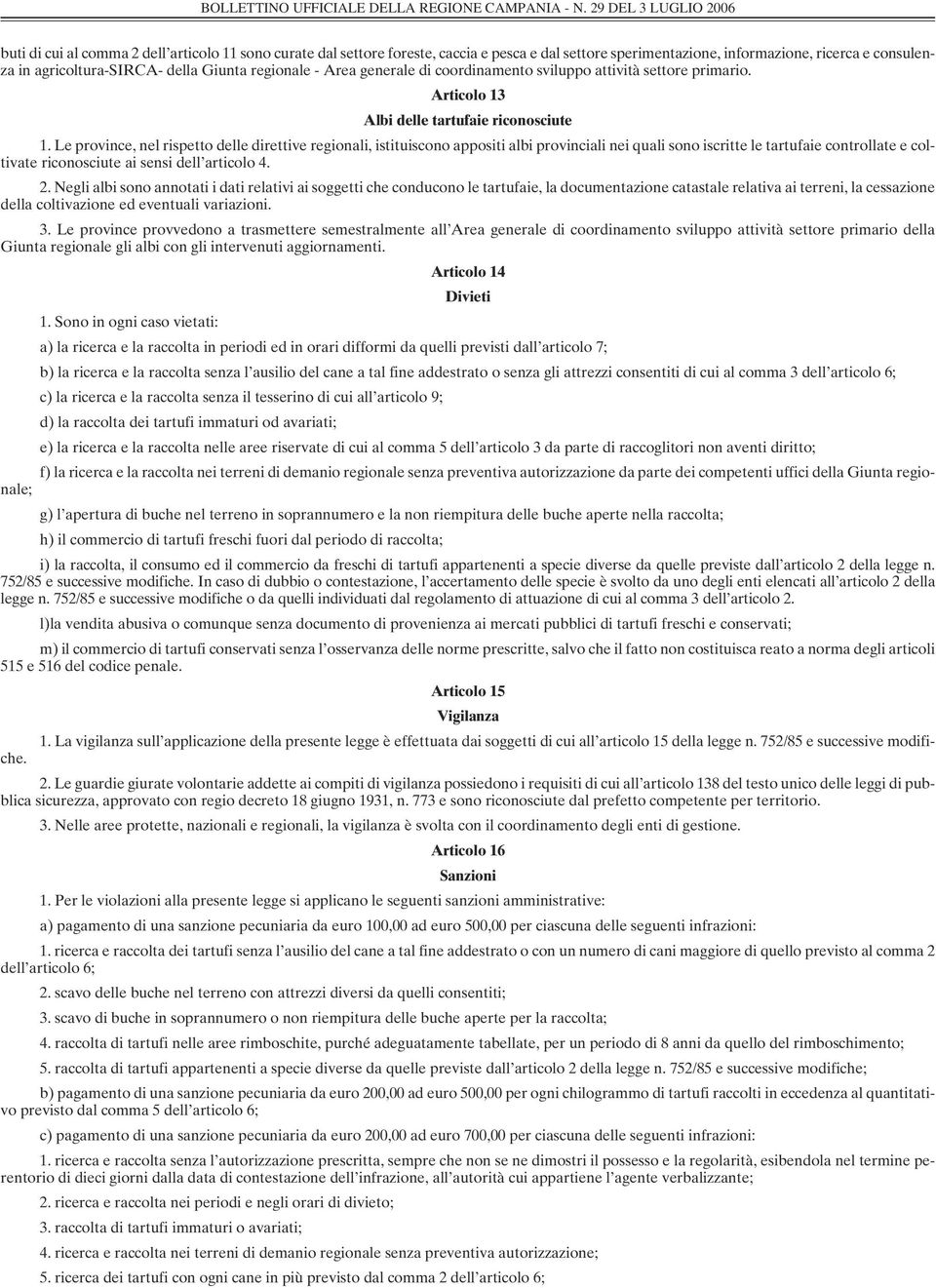 Le province, nel rispetto delle direttive regionali, istituiscono appositi albi provinciali nei quali sono iscritte le tartufaie controllate e coltivate riconosciute ai sensi dell articolo 4. 2.