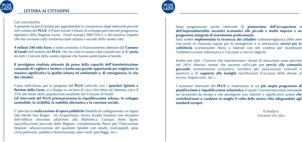 9 milioni 340 mila Euro: a tanto ammonta il finanziamento ottenuto dal Comune di Fondi nell ambito del PLUS, che ha visto la nostra città classificarsi al 3 posto tra tutti i Comuni della nostra