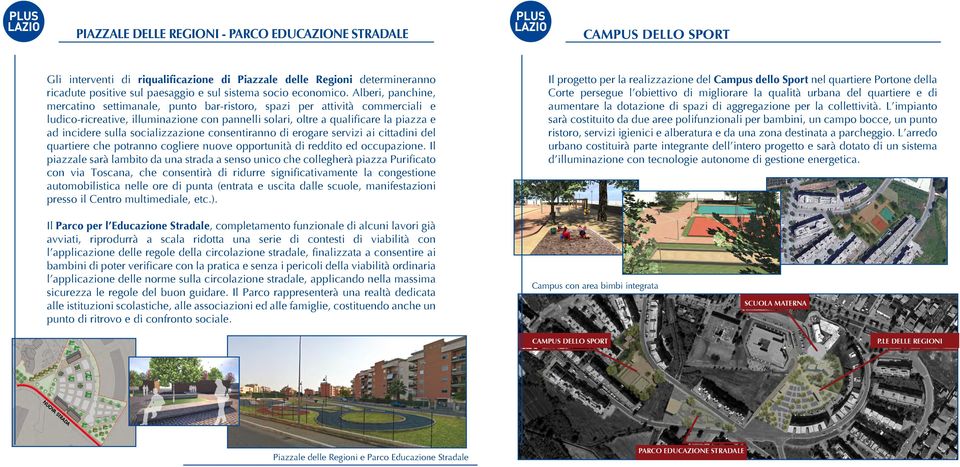 Alberi, panchine, mercatino settimanale, punto bar-ristoro, spazi per attività commerciali e ludico-ricreative, illuminazione con pannelli solari, oltre a qualificare la piazza e ad incidere sulla