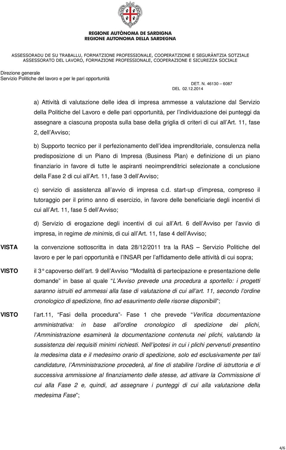 11, fase 2, dell Avviso; b) Supporto tecnico per il perfezionamento dell idea imprenditoriale, consulenza nella predisposizione di un Piano di Impresa (Business Plan) e definizione di un piano