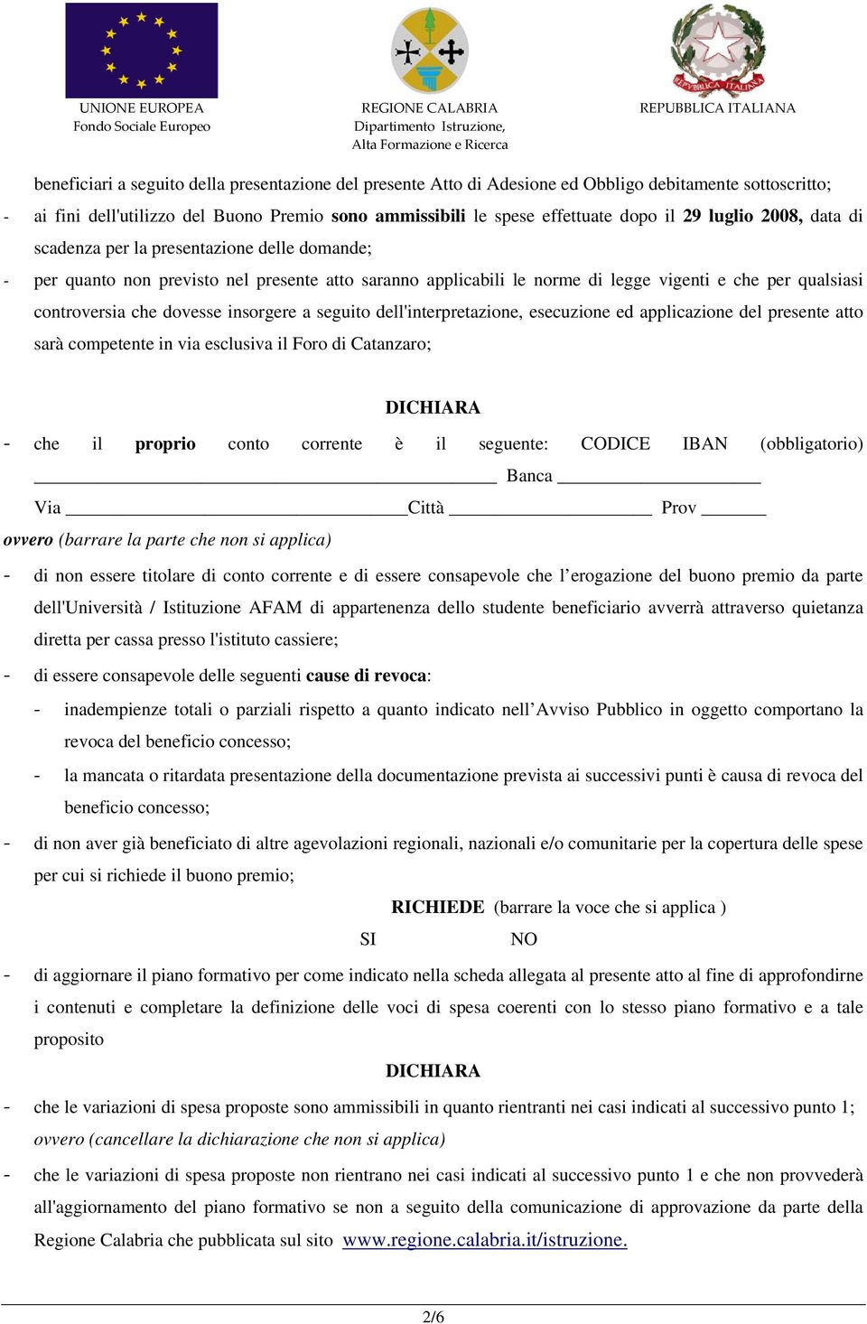 insorgere a seguito dell'interpretazione, esecuzione ed applicazione del presente atto sarà competente in via esclusiva il Foro di Catanzaro; DICHIARA che il proprio conto corrente è il seguente: