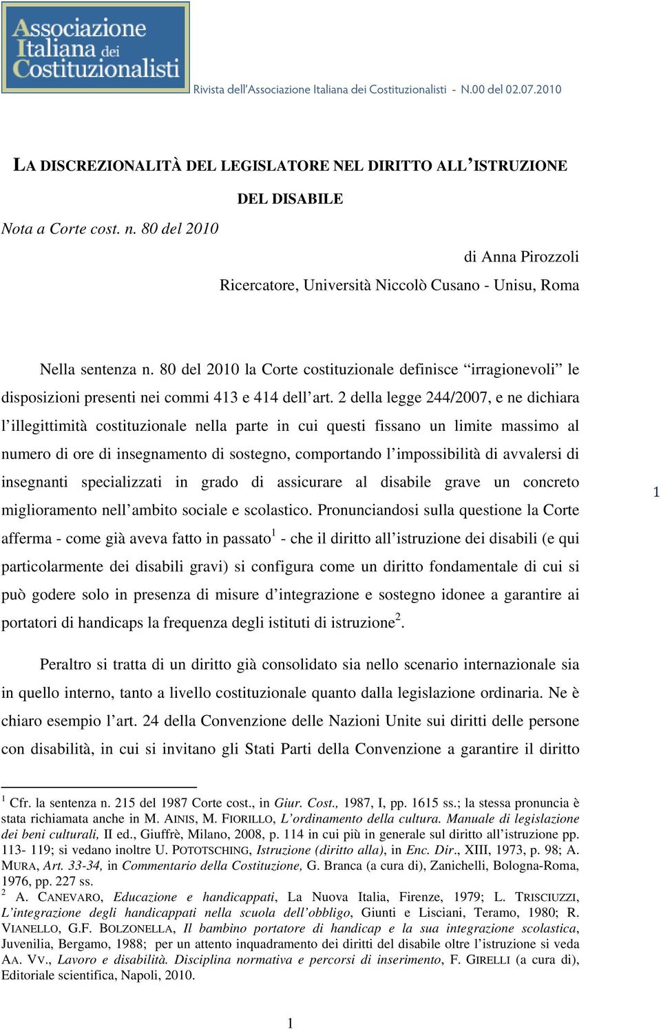 2 della legge 244/2007, e ne dichiara l illegittimità costituzionale nella parte in cui questi fissano un limite massimo al numero di ore di insegnamento di sostegno, comportando l impossibilità di