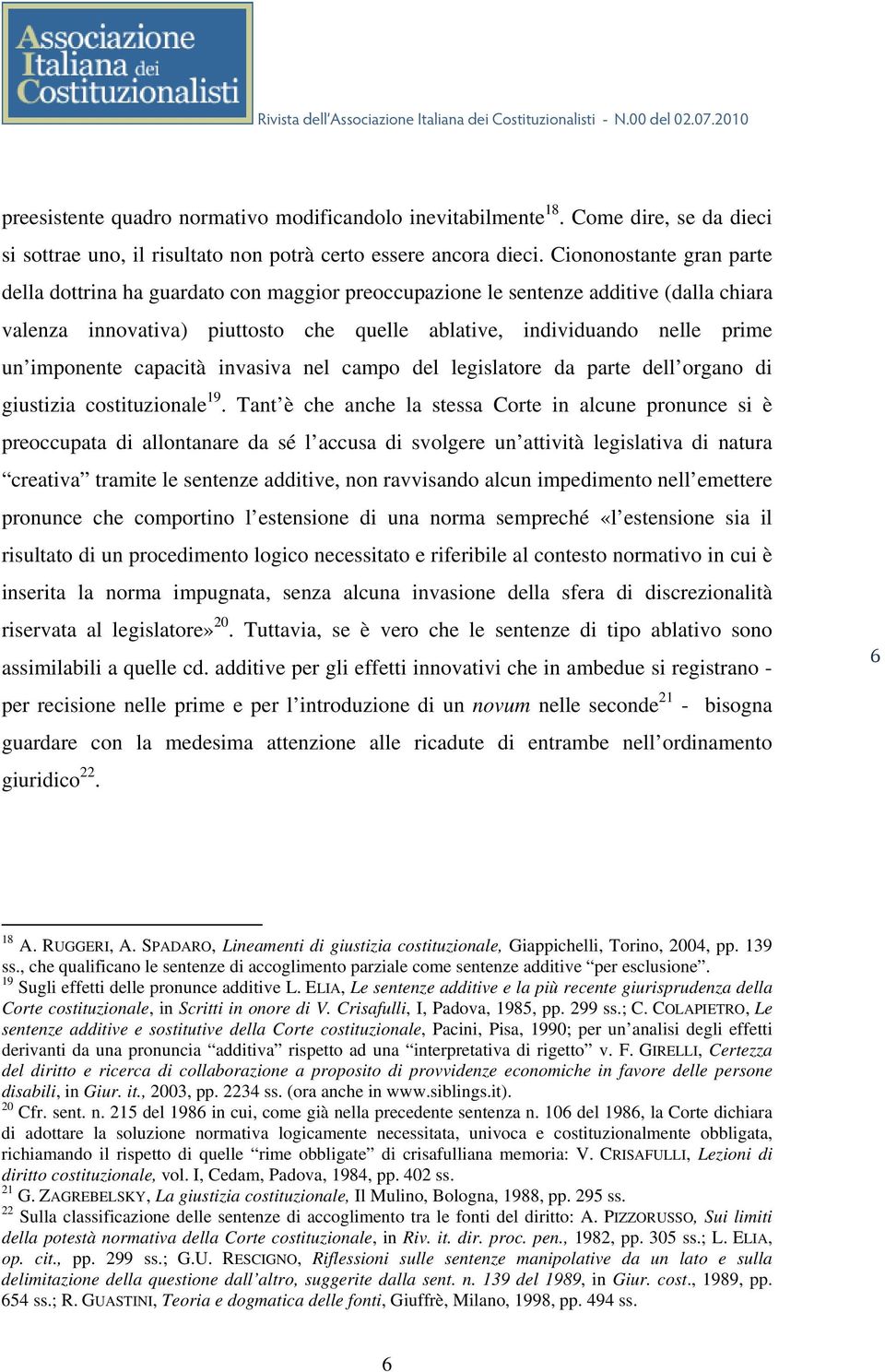 imponente capacità invasiva nel campo del legislatore da parte dell organo di giustizia costituzionale 19.