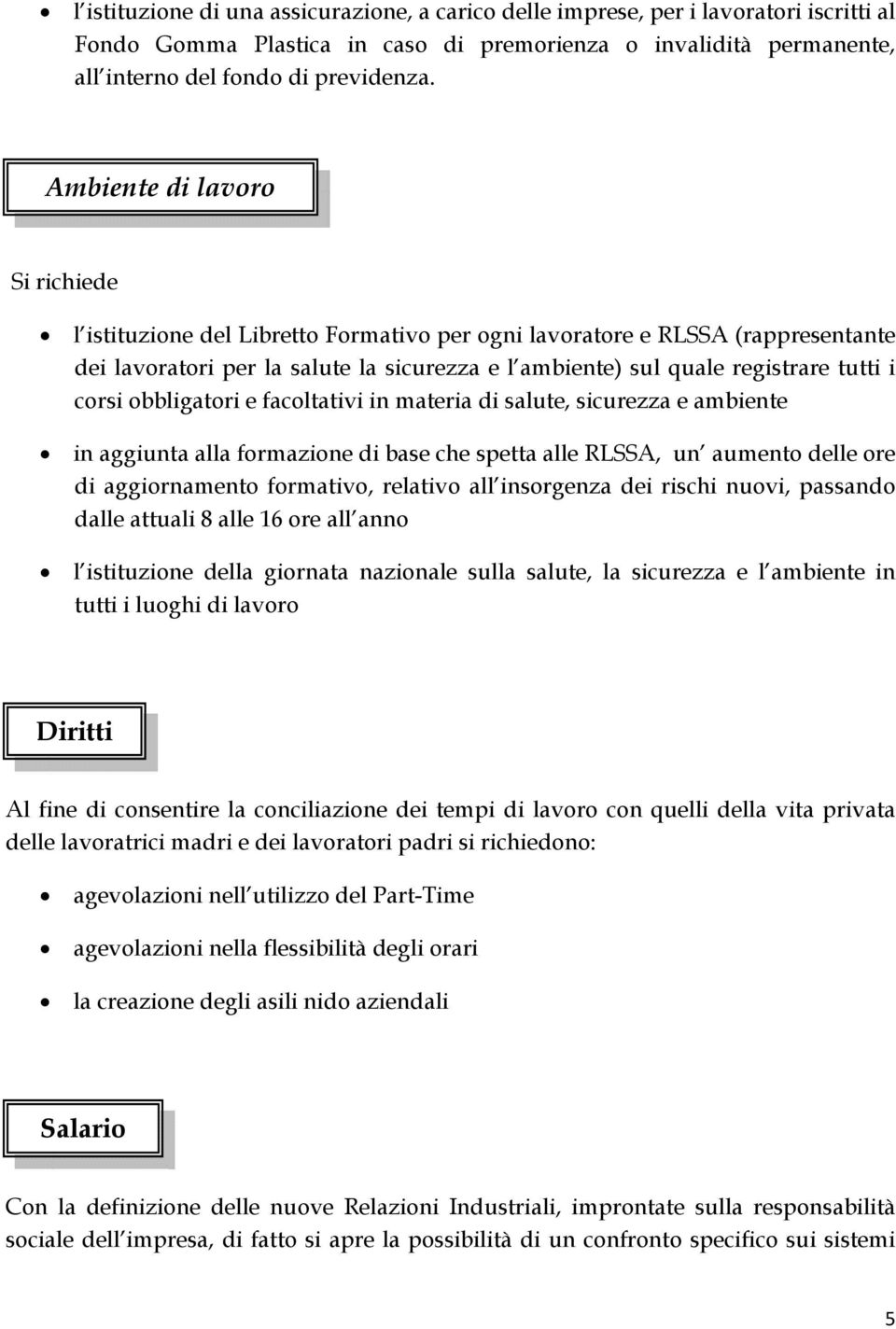 corsi obbligatori e facoltativi in materia di salute, sicurezza e ambiente in aggiunta alla formazione di base che spetta alle RLSSA, un aumento delle ore di aggiornamento formativo, relativo all