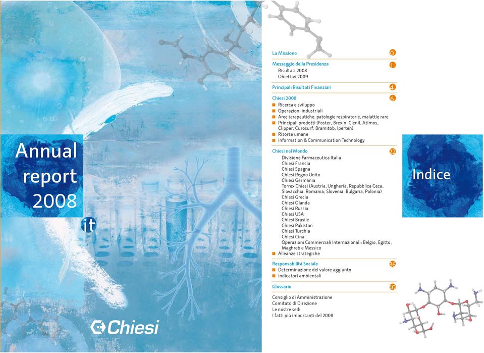 Chiesi nel Mondo Divisione Farmaceutica Italia Chiesi Francia Chiesi Spagna Chiesi Regno Unito Chiesi Germania Torrex Chiesi (Austria, Ungheria, Repubblica Ceca, Slovacchia, Romania, Slovenia,