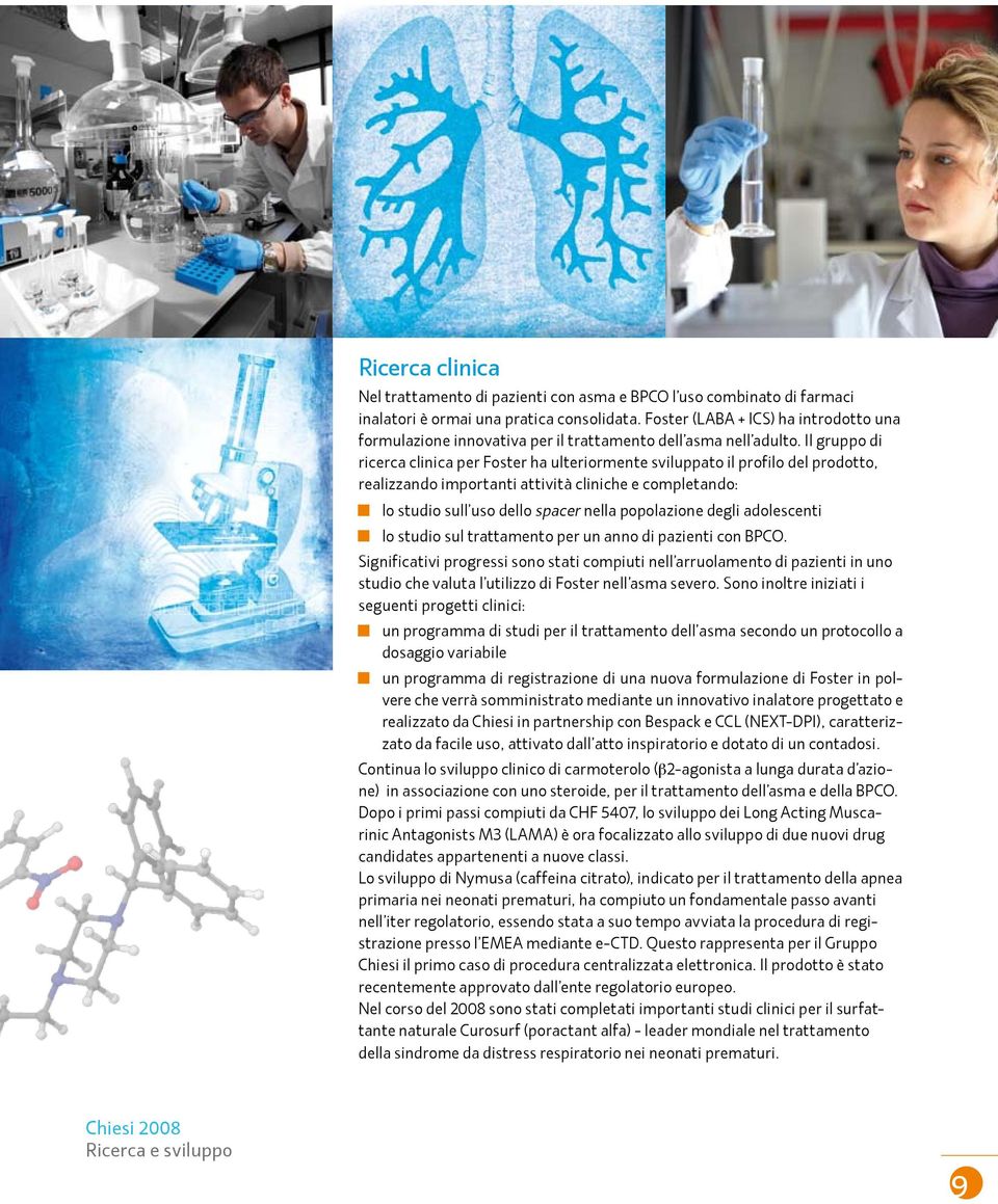 Il gruppo di ricerca clinica per Foster ha ulteriormente sviluppato il profilo del prodotto, realizzando importanti attività cliniche e completando: lo studio sull uso dello spacer nella popolazione