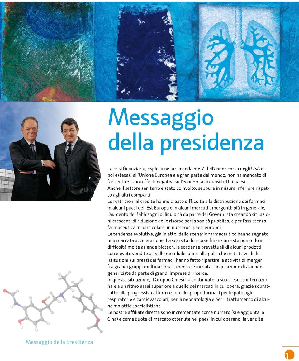 Le restrizioni al credito hanno creato difficoltà alla distribuzione dei farmaci in alcuni paesi dell Est Europa e in alcuni mercati emergenti; più in generale, l aumento dei fabbisogni di liquidità