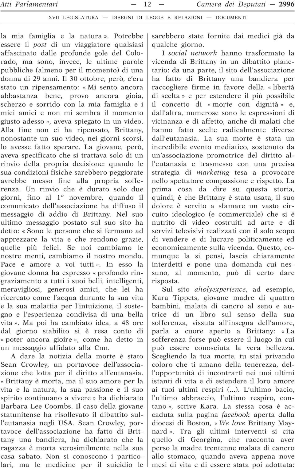 Il 30 ottobre, però, c era stato un ripensamento: «Mi sento ancora abbastanza bene, provo ancora gioia, scherzo e sorrido con la mia famiglia e i miei amici e non mi sembra il momento giusto adesso»,