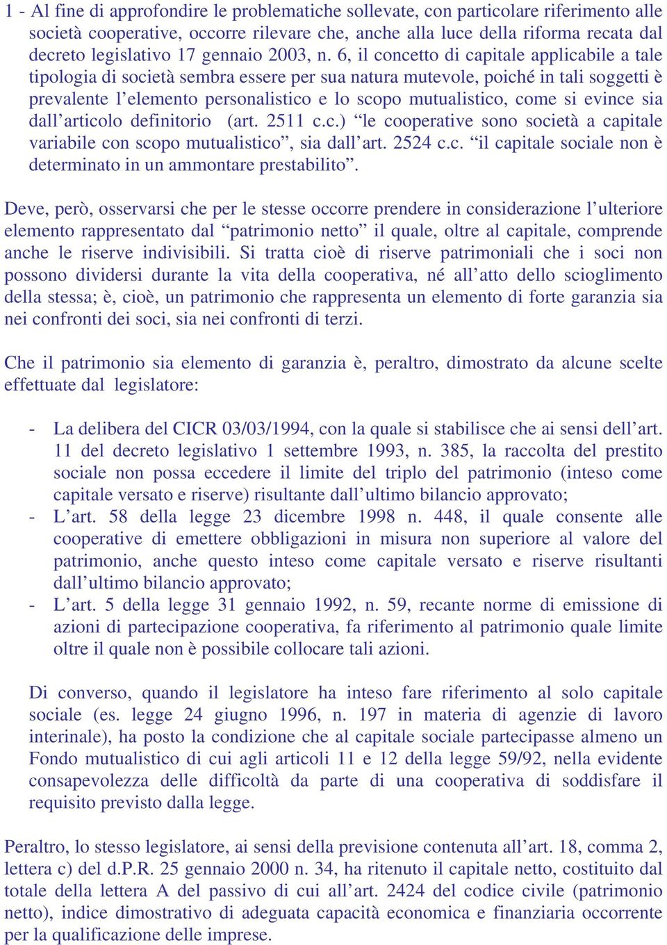 6, il concetto di capitale applicabile a tale tipologia di società sembra essere per sua natura mutevole, poiché in tali soggetti è prevalente l elemento personalistico e lo scopo mutualistico, come