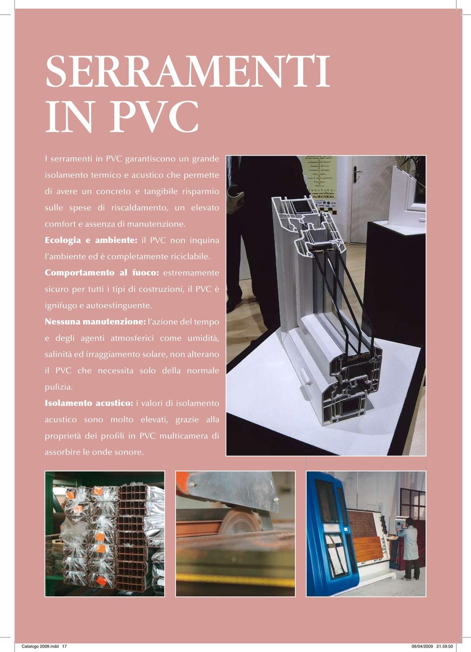 Comportamento al fuoco: estremamente sicuro per tutti i tipi di costruzioni, il PVC è ignifugo e autoestinguente.