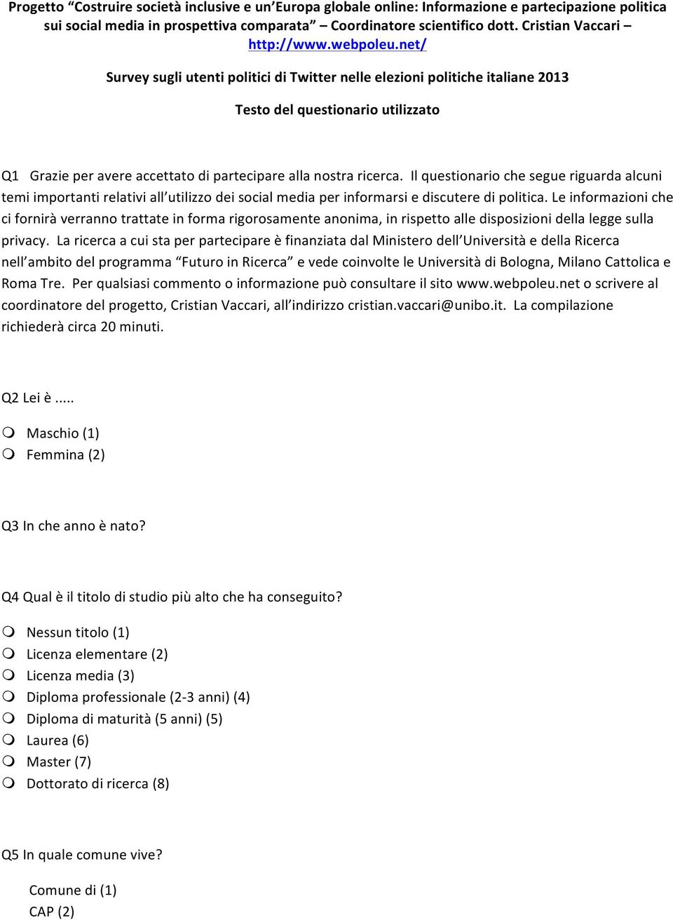 net/ Survey sugli utenti politici di Twitter nelle elezioni politiche italiane 2013 Testo del questionario utilizzato Q1 Grazie per avere accettato di partecipare alla nostra ricerca.