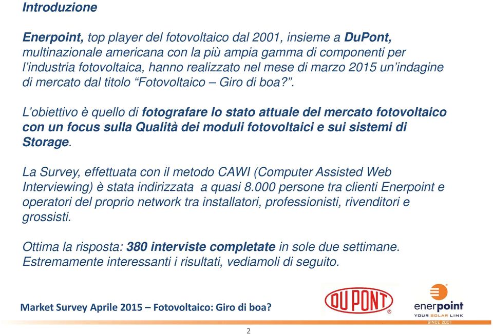 . L obiettivo è quello di fotografare lo stato attuale del mercato fotovoltaico con un focus sulla Qualità dei moduli fotovoltaici e sui sistemi di Storage.