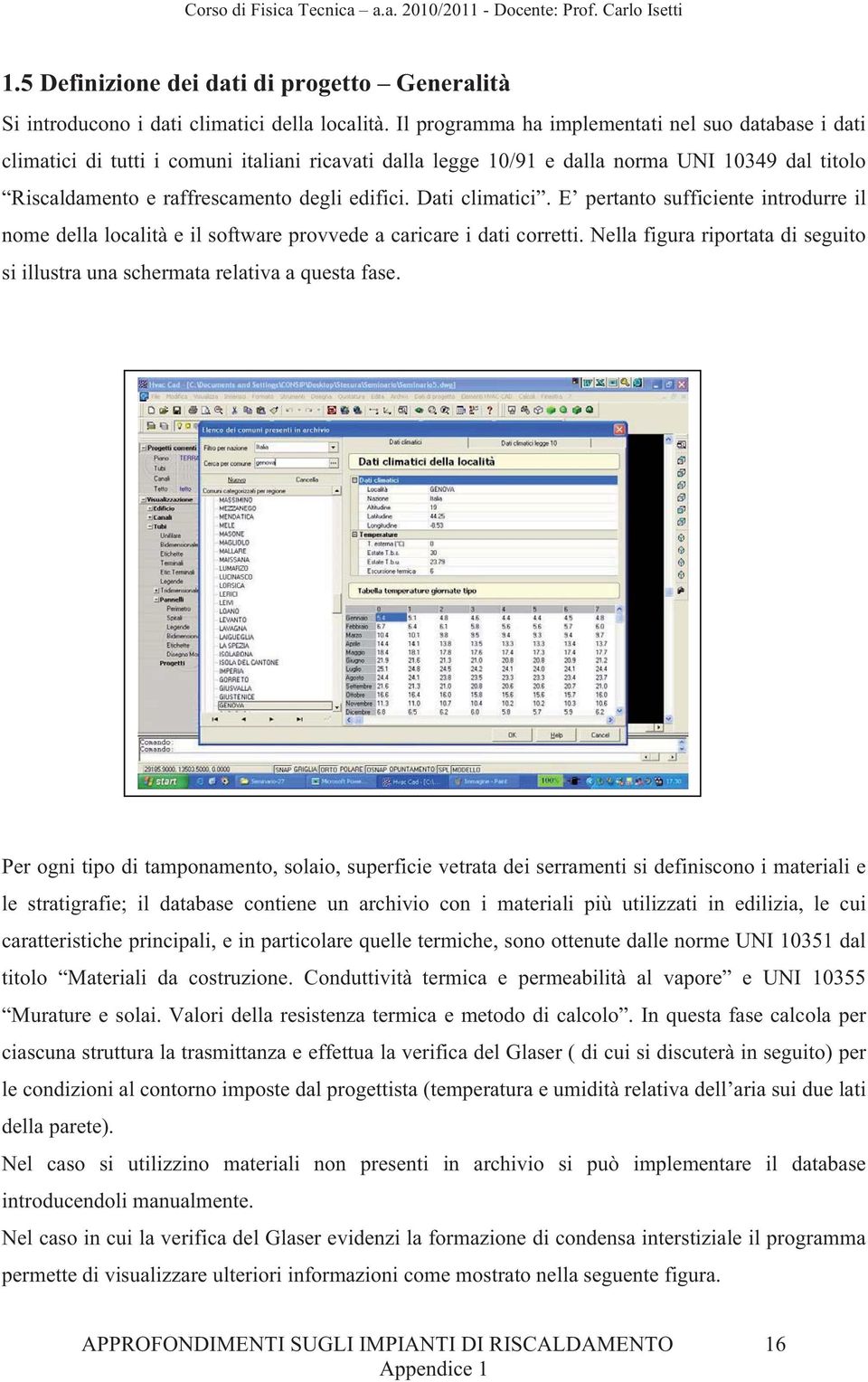 Dati climatici. E pertanto sufficiente introdurre il nome della località e il software provvede a caricare i dati corretti.