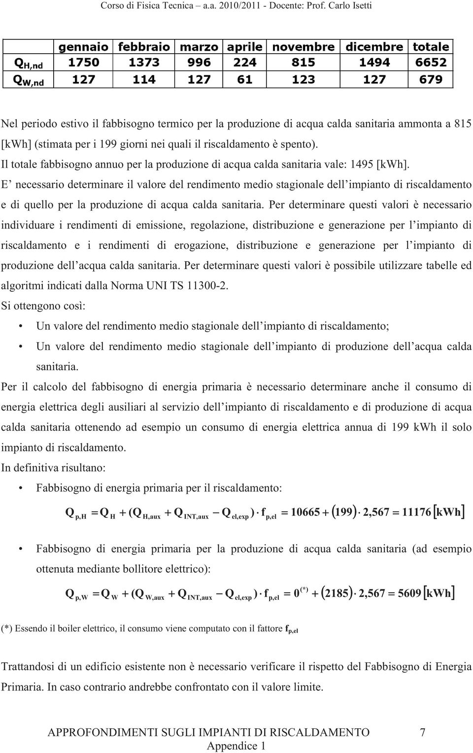 E necessario determinare il valore del rendimento medio stagionale dell impianto di riscaldamento e di quello per la produzione di acqua calda sanitaria.