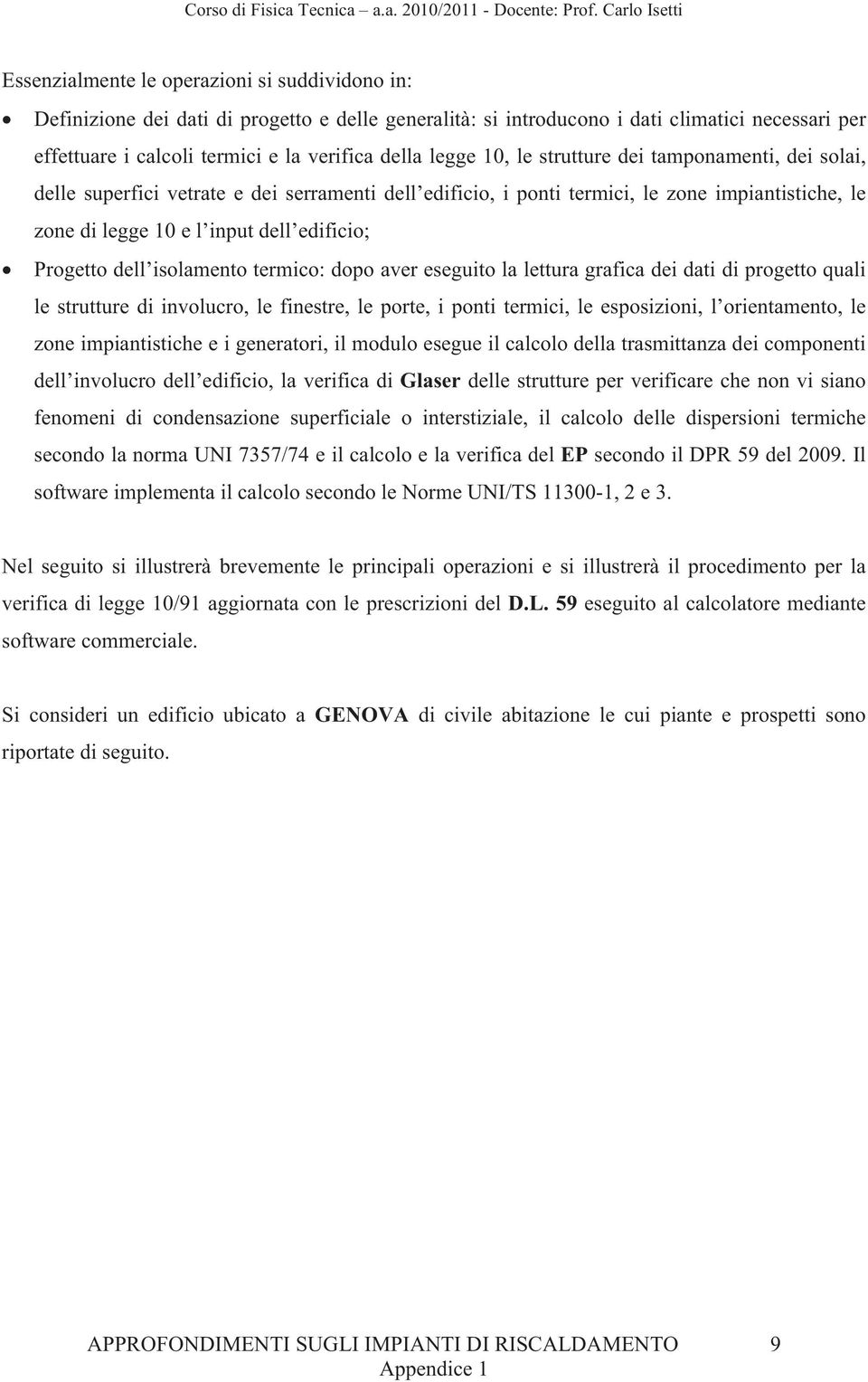 Progetto dell isolamento termico: dopo aver eseguito la lettura grafica dei dati di progetto quali le strutture di involucro, le finestre, le porte, i ponti termici, le esposizioni, l orientamento,