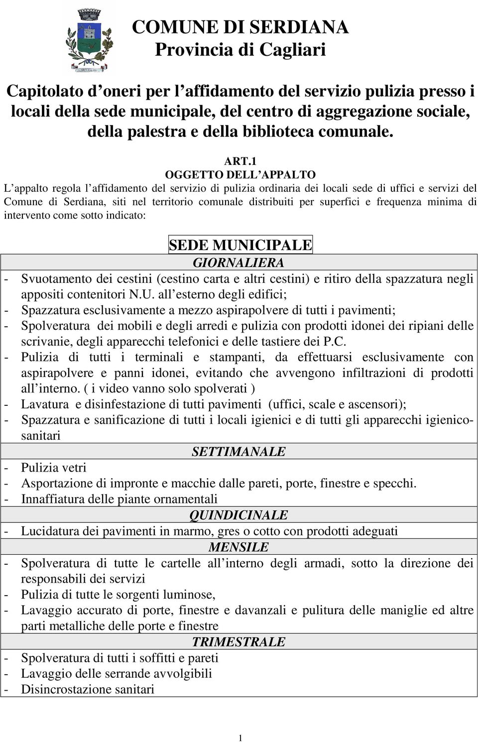 1 OGGETTO DELL APPALTO L appalto regola l affidamento del servizio di pulizia ordinaria dei locali sede di uffici e servizi del Comune di Serdiana, siti nel territorio comunale distribuiti per