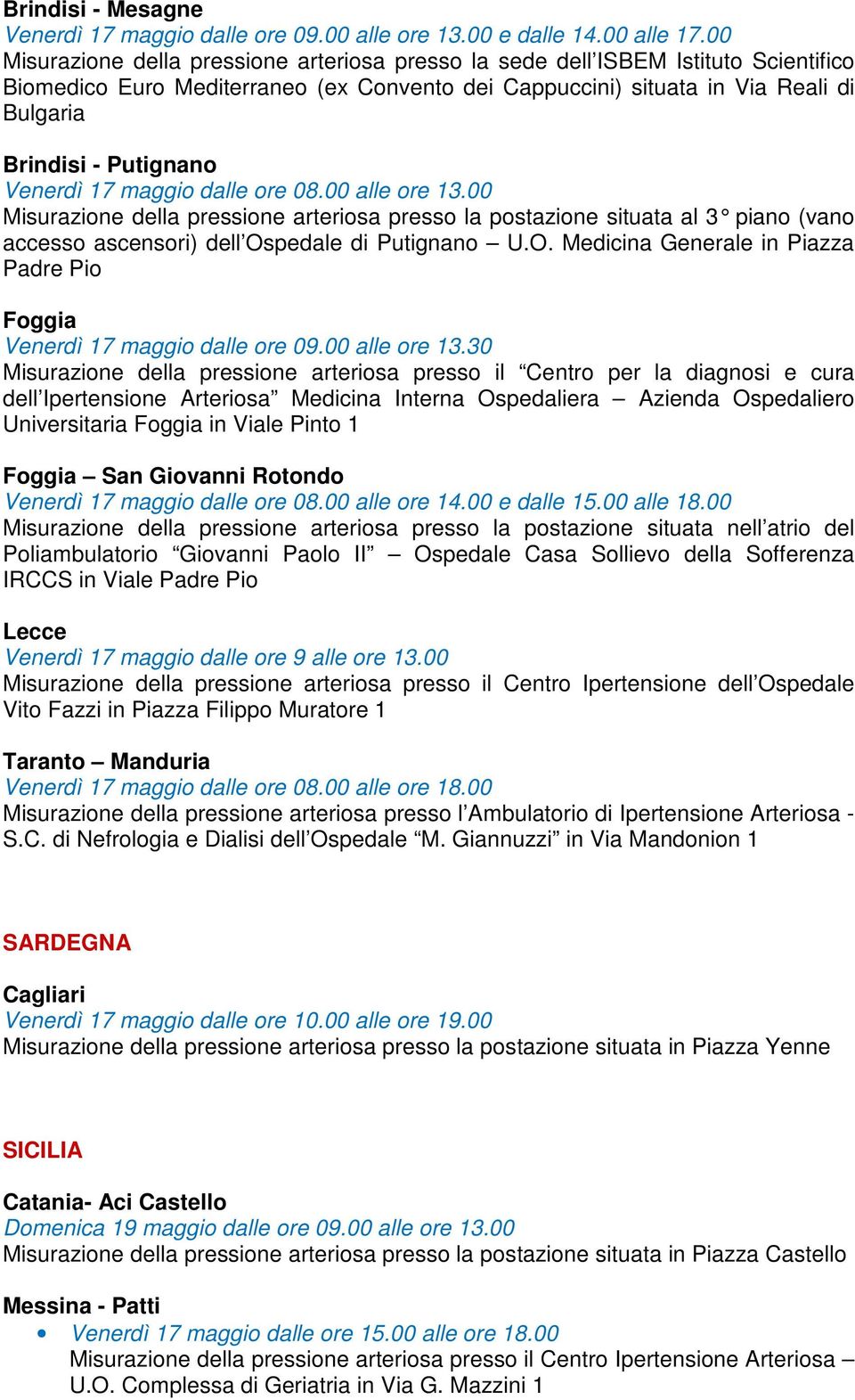 Venerdì 17 maggio dalle ore 08.00 alle ore 13.00 Misurazione della pressione arteriosa presso la postazione situata al 3 piano (vano accesso ascensori) dell Os