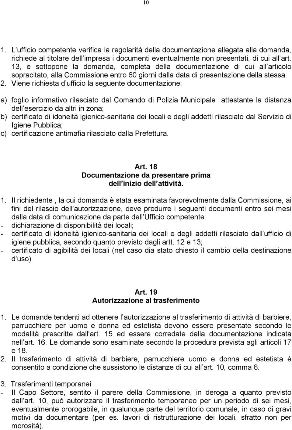 Viene richiesta d ufficio la seguente documentazione: a) foglio informativo rilasciato dal Comando di Polizia Municipale attestante la distanza dell esercizio da altri in zona; b) certificato di