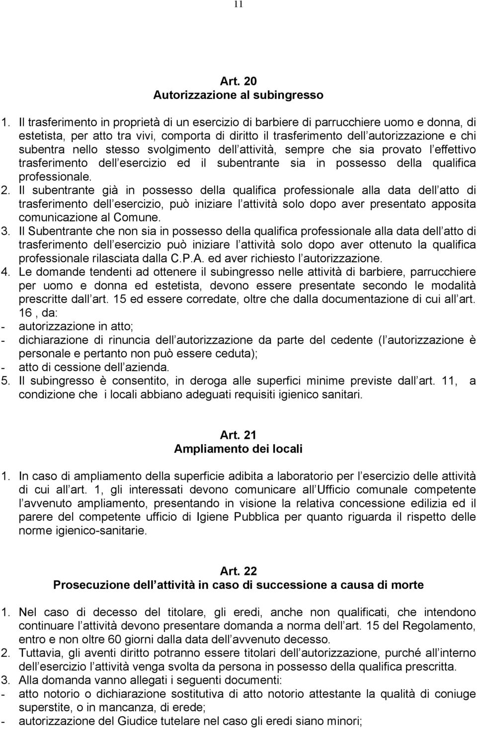 stesso svolgimento dell attività, sempre che sia provato l effettivo trasferimento dell esercizio ed il subentrante sia in possesso della qualifica professionale. 2.